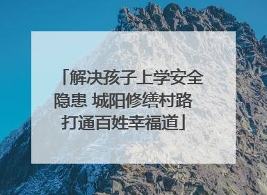 解决孩子上学安全隐患 城阳修缮村路打通百姓幸福道
