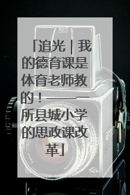 追光｜我的德育课是体育老师教的！——一所县城小学的思政课改革