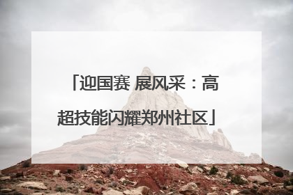 迎国赛 展风采：高超技能闪耀郑州社区