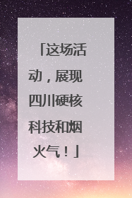 这场活动，展现四川硬核科技和烟火气！