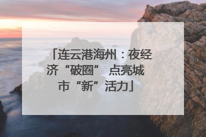 连云港海州：夜经济“破圈” 点亮城市“新”活力