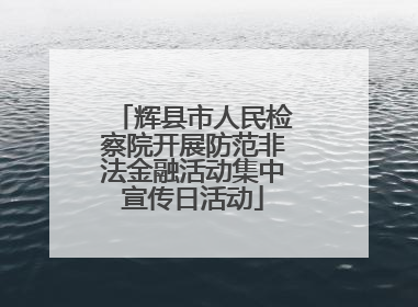 辉县市人民检察院开展防范非法金融活动集中宣传日活动