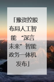豫资控股布局人工智能 “深言未来”智能政务一体机发布