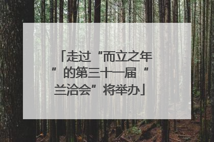 走过“而立之年”的第三十一届“兰洽会”将举办