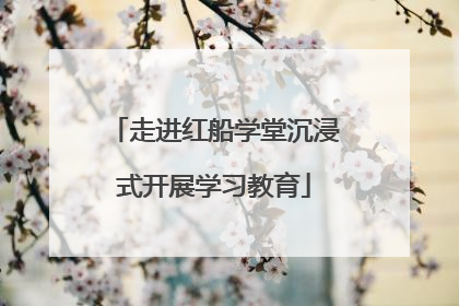 走进红船学堂沉浸式开展学习教育