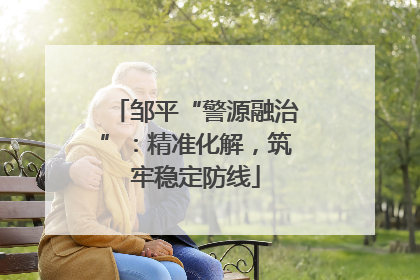 邹平“警源融治”：精准化解，筑牢稳定防线