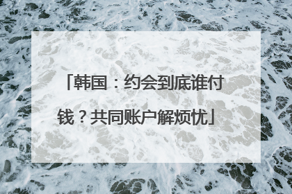 韩国：约会到底谁付钱？共同账户解烦忧