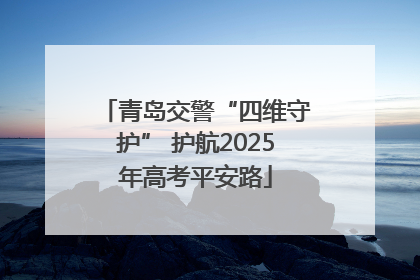 青岛交警“四维守护” 护航2025年高考平安路