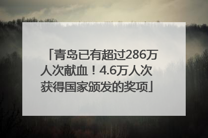 青岛已有超过286万人次献血！4.6万人次获得国家颁发的奖项