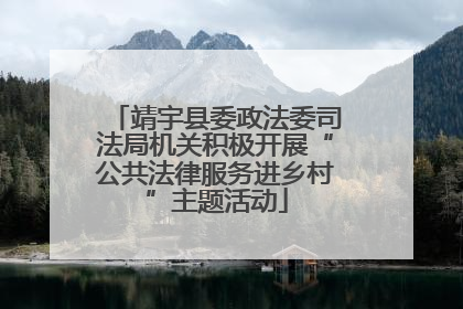 靖宇县委政法委司法局机关积极开展“公共法律服务进乡村”主题活动