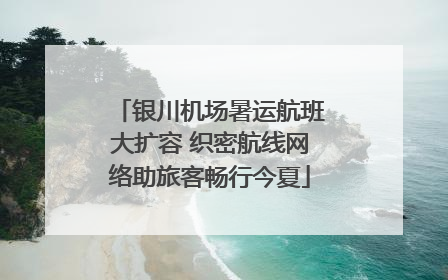 银川机场暑运航班大扩容 织密航线网络助旅客畅行今夏