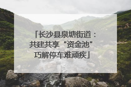 长沙县泉塘街道：共建共享“资金池” 巧解停车难顽疾