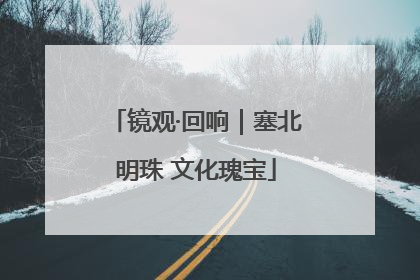 镜观·回响｜塞北明珠 文化瑰宝