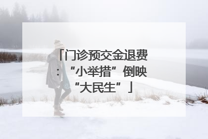 门诊预交金退费：“小举措”倒映“大民生”