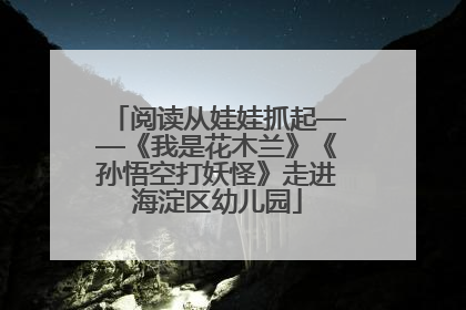 阅读从娃娃抓起——《我是花木兰》《孙悟空打妖怪》走进海淀区幼儿园
