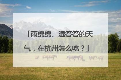 雨绵绵、湿答答的天气，在杭州怎么吃？