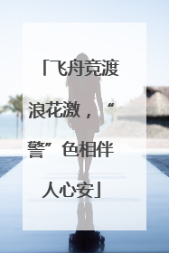 飞舟竞渡浪花激，“警”色相伴人心安