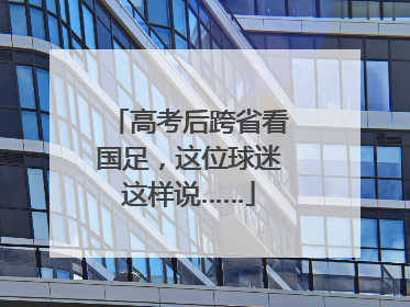 高考后跨省看国足，这位球迷这样说……