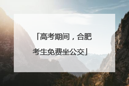高考期间，合肥考生免费坐公交