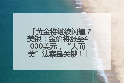 黄金将继续闪耀？美银：金价将涨至4000美元，“大而美”法案是关键！