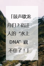 鼓声歇龙舟归？宿迁人的“水上DNA”藏不住了！