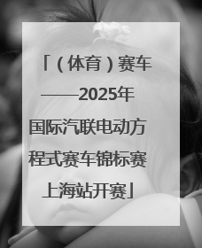 （体育）赛车——2025年国际汽联电动方程式赛车锦标赛上海站开赛