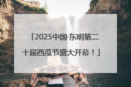 2025中国·东明第二十届西瓜节盛大开幕！