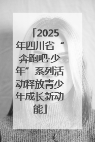 2025年四川省“奔跑吧·少年”系列活动释放青少年成长新动能