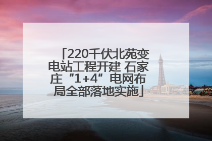 220千伏北苑变电站工程开建 石家庄“1+4”电网布局全部落地实施
