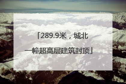 289.9米，城北一幢超高层建筑封顶
