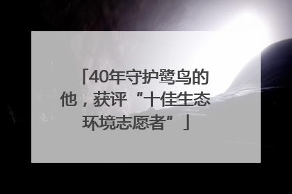 40年守护鹭鸟的他，获评“十佳生态环境志愿者”