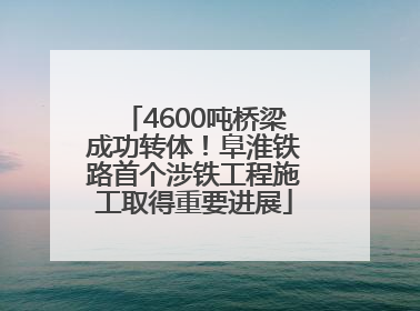 4600吨桥梁成功转体！阜淮铁路首个涉铁工程施工取得重要进展