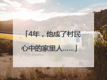 4年，他成了村民心中的家里人……