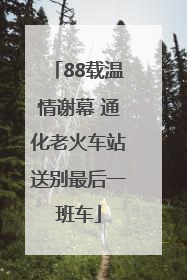 88载温情谢幕 通化老火车站送别最后一班车