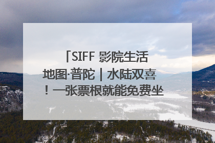 SIFF 影院生活地图·普陀｜水陆双喜！一张票根就能免费坐苏州河游船～